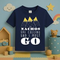 The Nachos Are Calling And I Must Go Toddler T-Shirt
