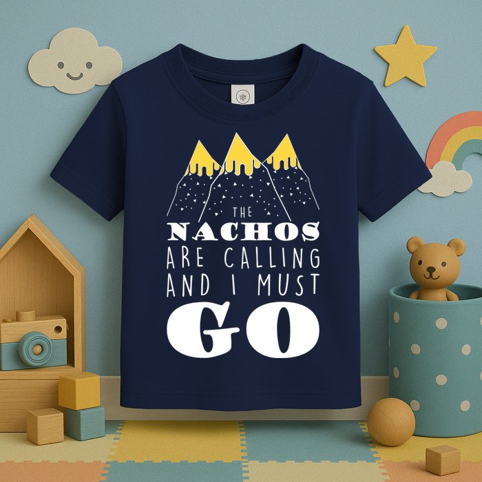 The Nachos Are Calling And I Must Go Toddler T-Shirt