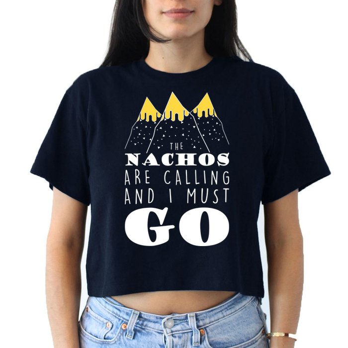 The Nachos Are Calling And I Must Go Crop Top