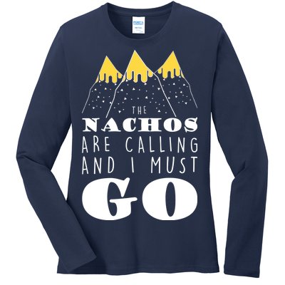 The Nachos Are Calling And I Must Go Ladies Long Sleeve Shirt