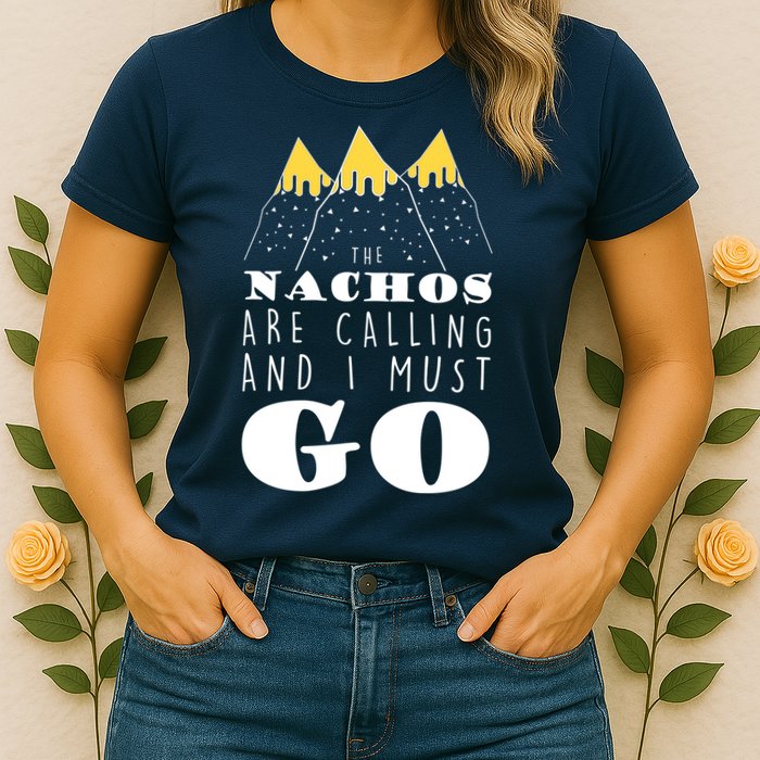 The Nachos Are Calling And I Must Go Womens T-Shirt