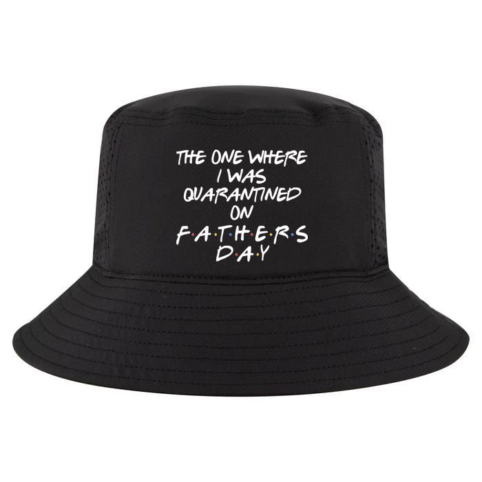The One Where I Was Quarantined On Father's Day Cool Comfort Performance Bucket Hat