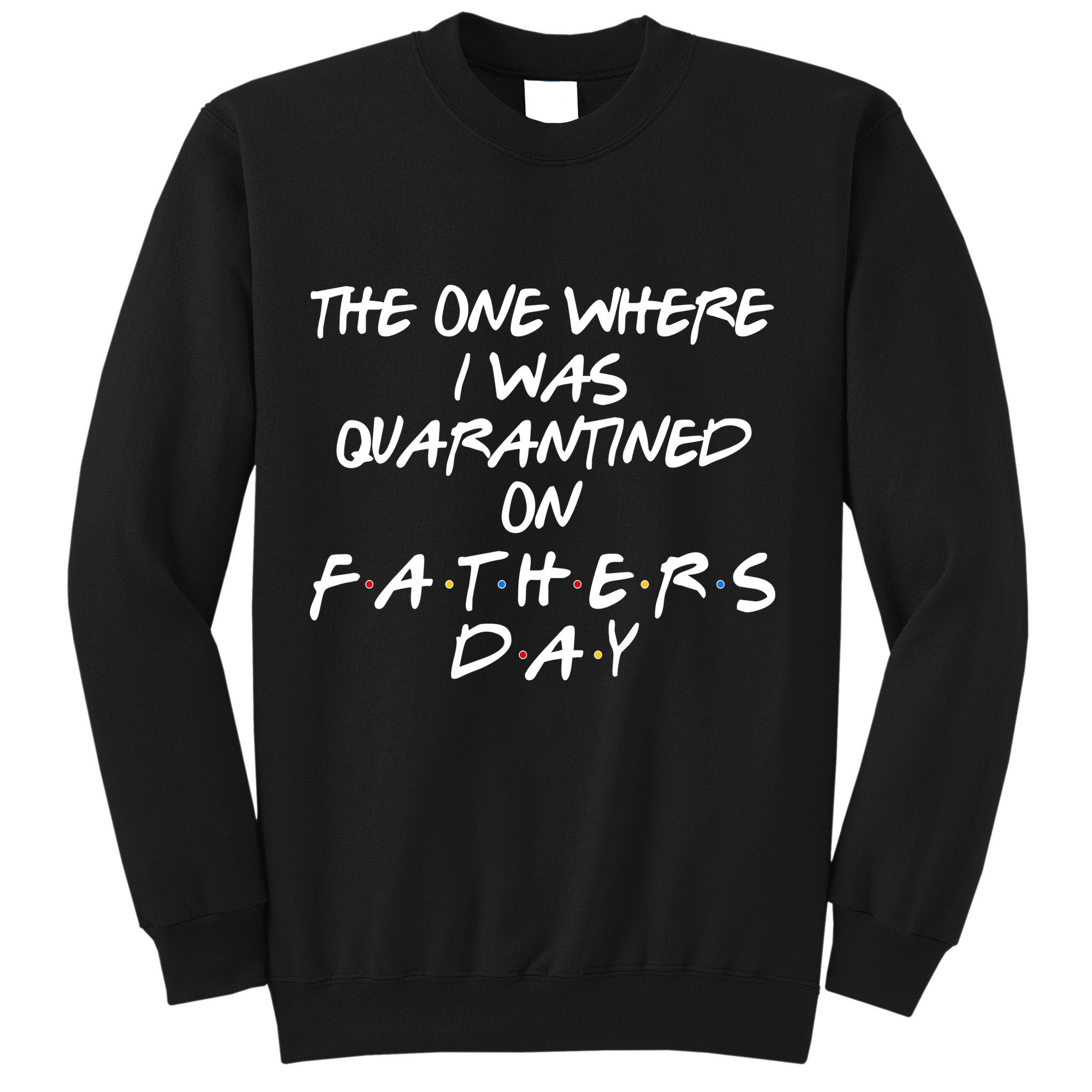 The One Where I Was Quarantined On Father's Day Sweatshirt