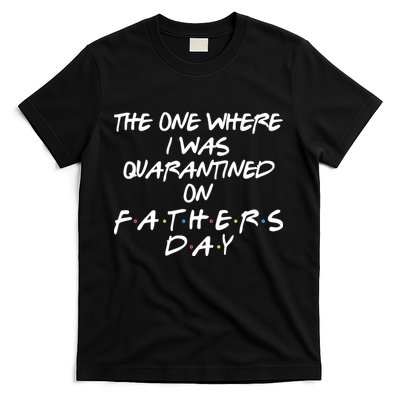 The One Where I Was Quarantined On Father's Day T-Shirt