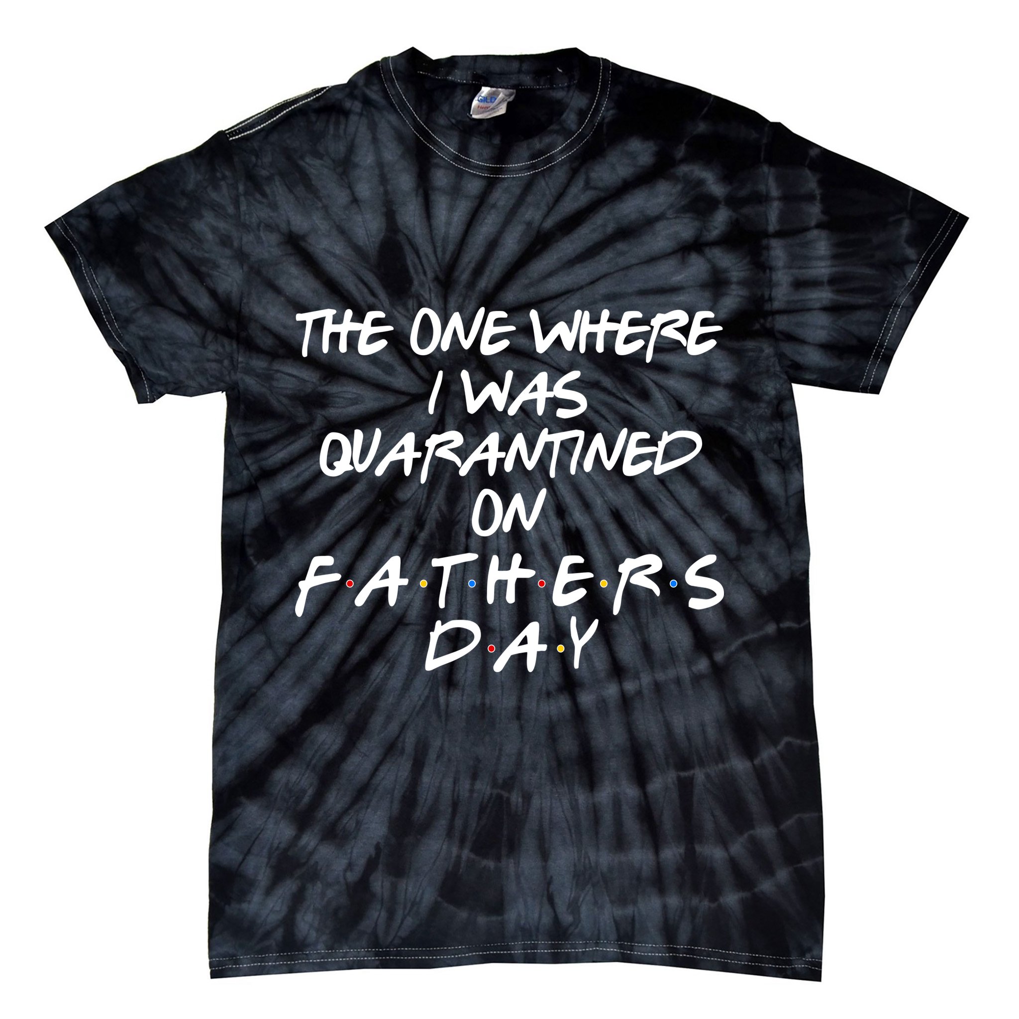 The One Where I Was Quarantined On Father's Day Tie-Dye T-Shirt