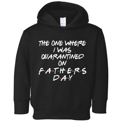 The One Where I Was Quarantined On Father's Day Toddler Hoodie
