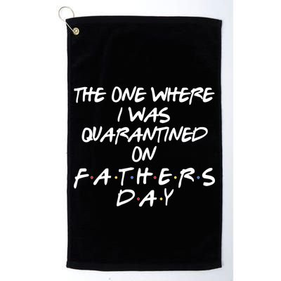 The One Where I Was Quarantined On Father's Day Golf Towel