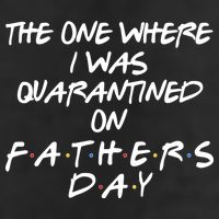 The One Where I Was Quarantined On Father's Day Golf Towel