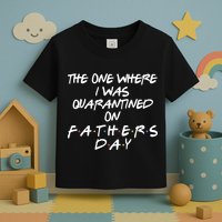 The One Where I Was Quarantined On Father's Day Toddler T-Shirt