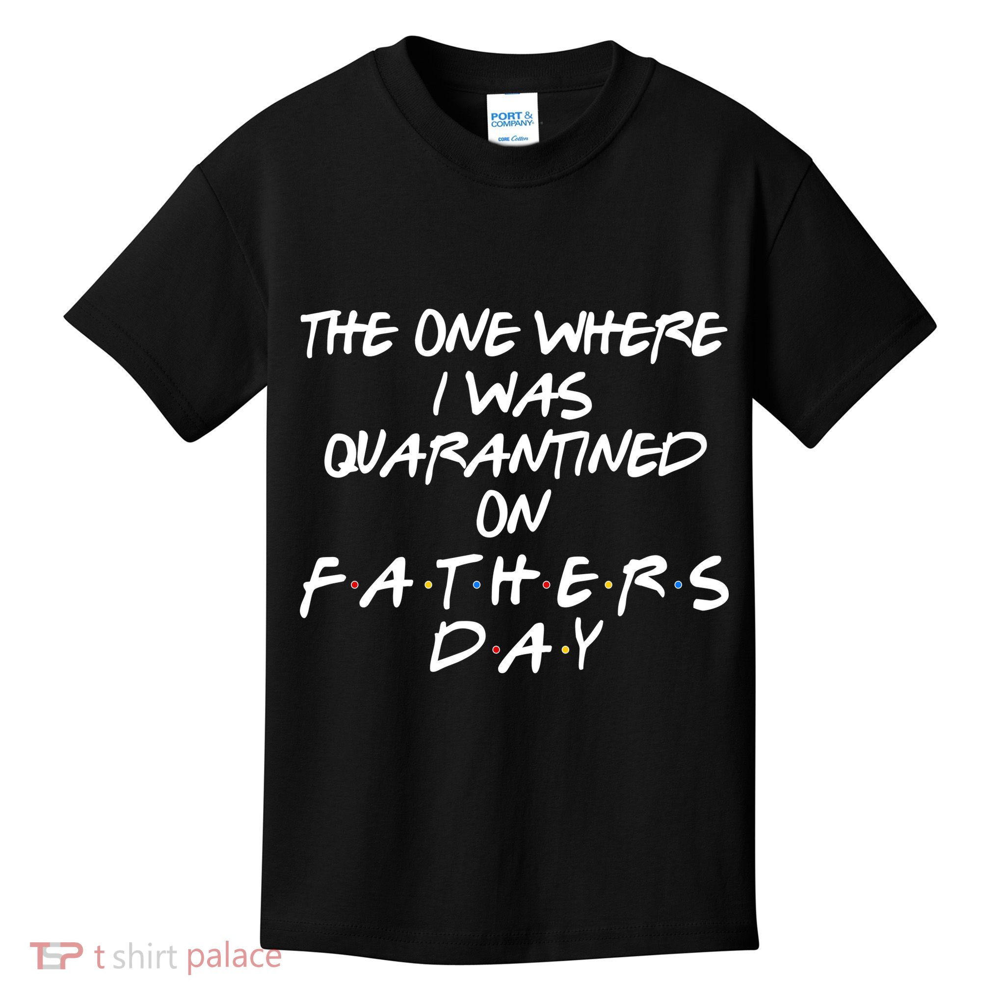 The One Where I Was Quarantined On Father's Day Kids T-Shirt