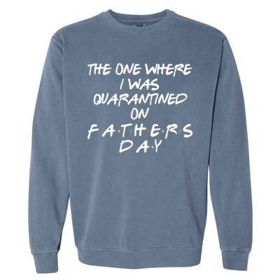 The One Where I Was Quarantined On Father's Day Garment-Dyed Sweatshirt