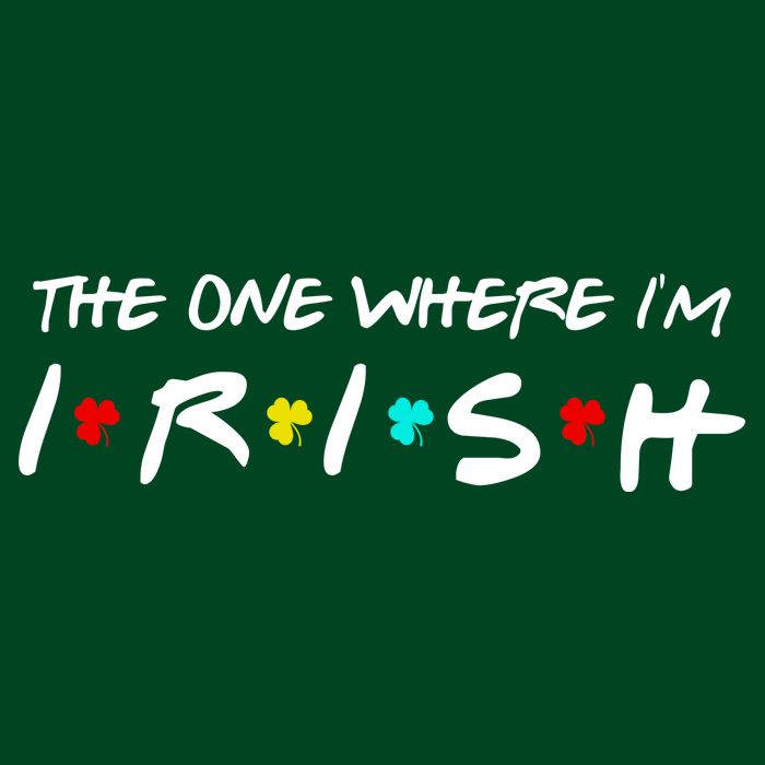 The One Where I'm Irish Sweatshirt