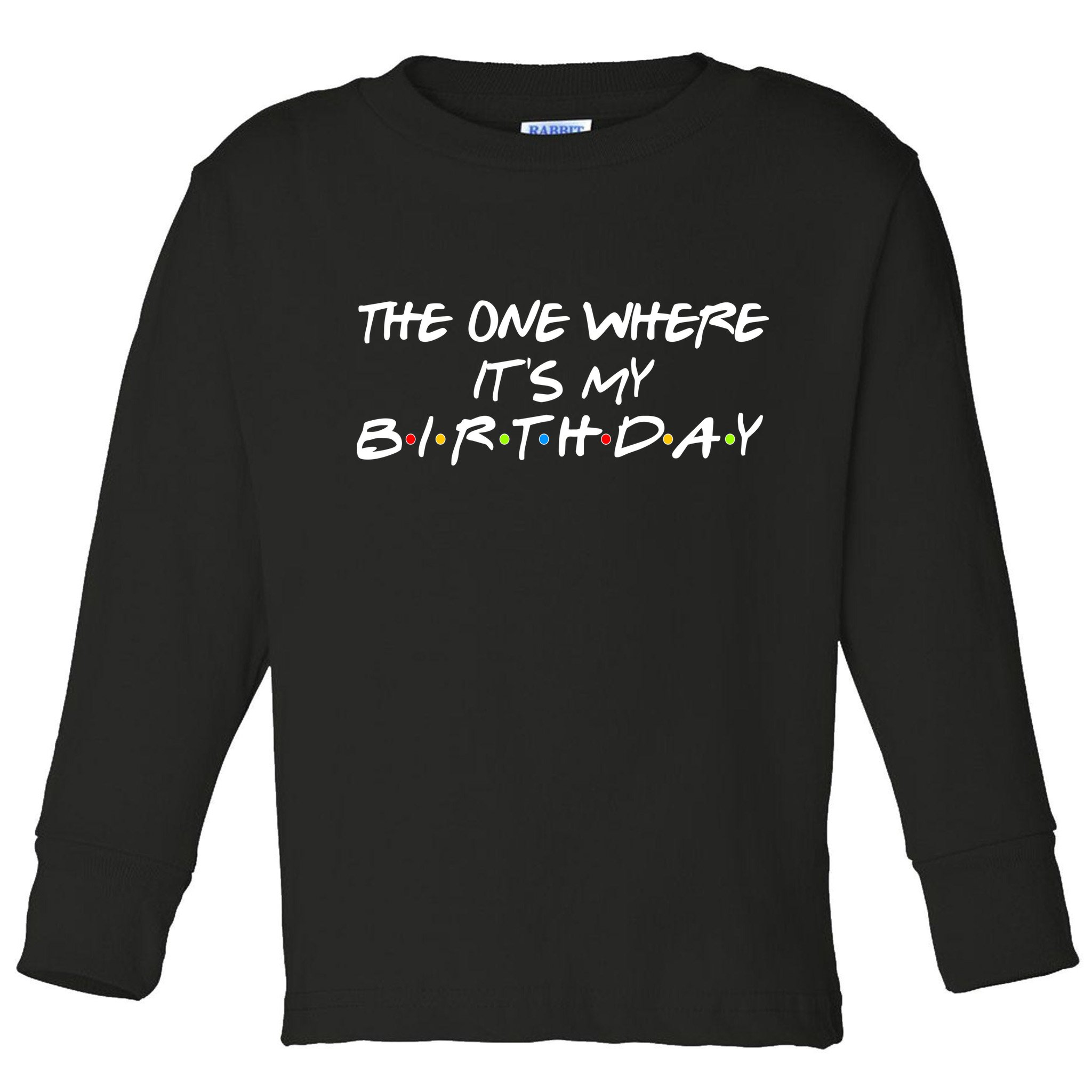The One Where It's My Birthday Toddler Long Sleeve Shirt