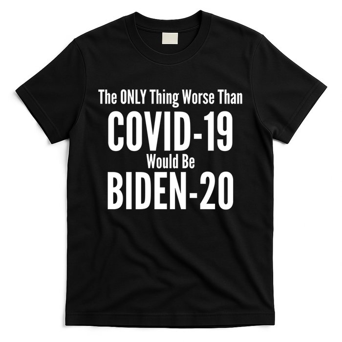 The Only Thing Worse Than Covid-19 Would Be Biden-20 T-Shirt