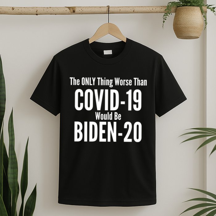 The Only Thing Worse Than Covid-19 Would Be Biden-20 T-Shirt