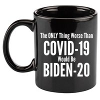 The Only Thing Worse Than Covid-19 Would Be Biden-20 11oz C Handle Ceramic Mug