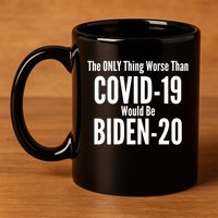 The Only Thing Worse Than Covid-19 Would Be Biden-20 11oz C Handle Ceramic Mug