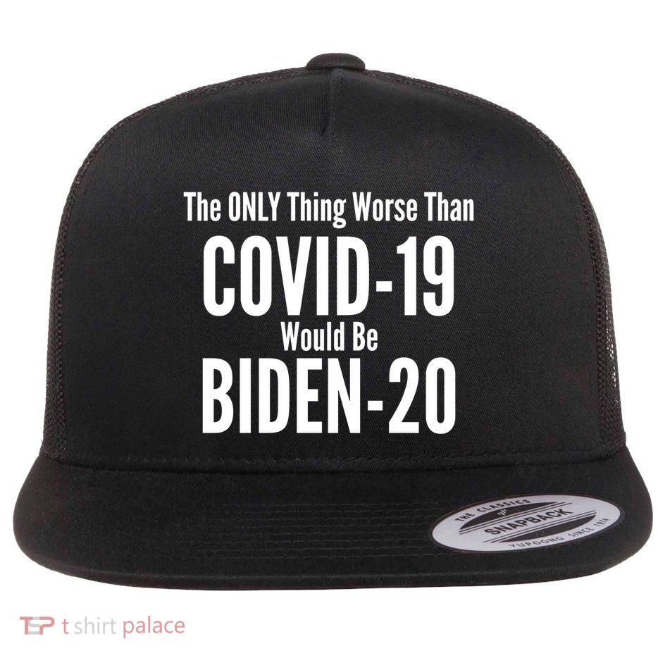 The Only Thing Worse Than Covid-19 Would Be Biden-20 Flat Bill Trucker Hat