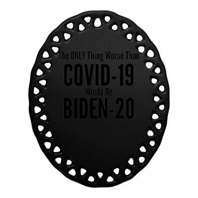 The Only Thing Worse Than Covid-19 Would Be Biden-20 Ceramic Oval Ornament