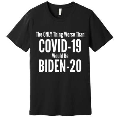 The Only Thing Worse Than Covid-19 Would Be Biden-20 Premium T-Shirt