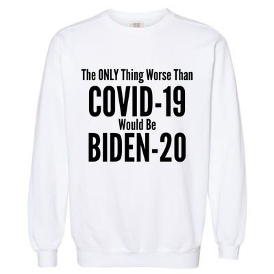 The Only Thing Worse Than Covid-19 Would Be Biden-20 Garment-Dyed Sweatshirt