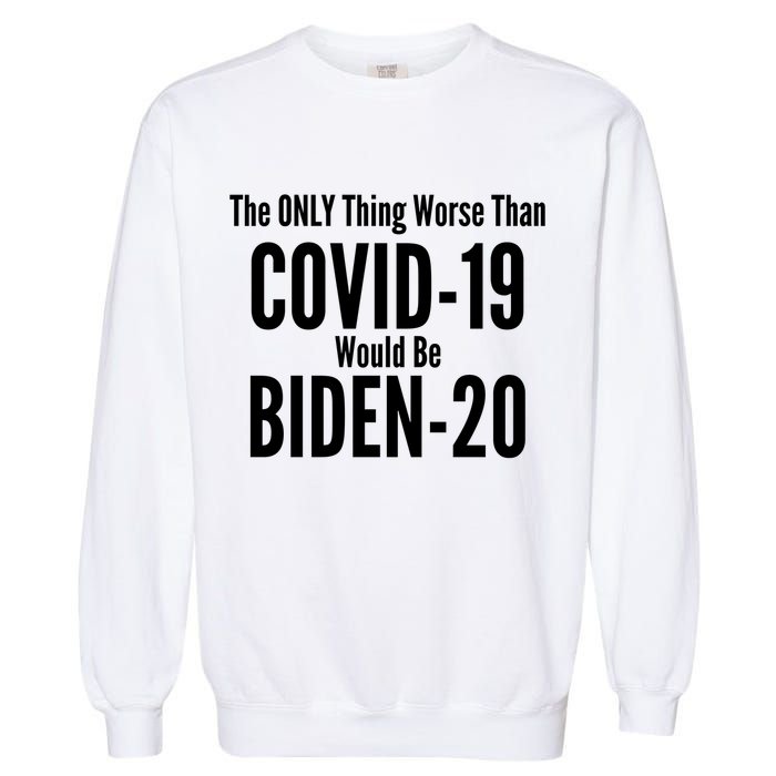 The Only Thing Worse Than Covid-19 Would Be Biden-20 Garment-Dyed Sweatshirt