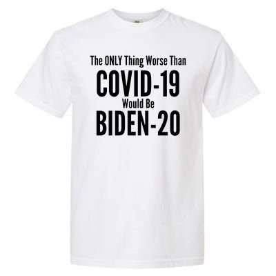 The Only Thing Worse Than Covid-19 Would Be Biden-20 Garment-Dyed Heavyweight T-Shirt