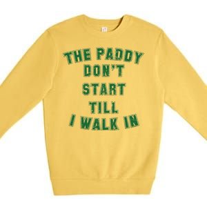 The Paddy Don't Start Till I Walk In Premium Crewneck Sweatshirt