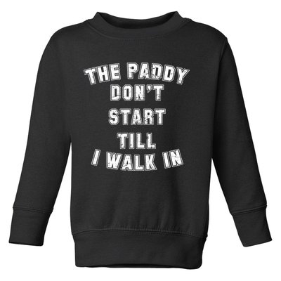 The Paddy Don't Start Till I Walk In Toddler Sweatshirt