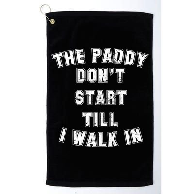 The Paddy Don't Start Till I Walk In Platinum Collection Golf Towel