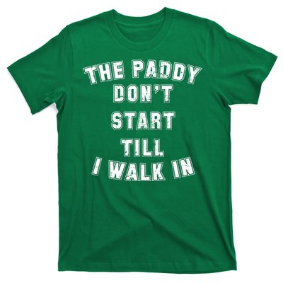 The Paddy Don't Start Till I Walk In T-Shirt