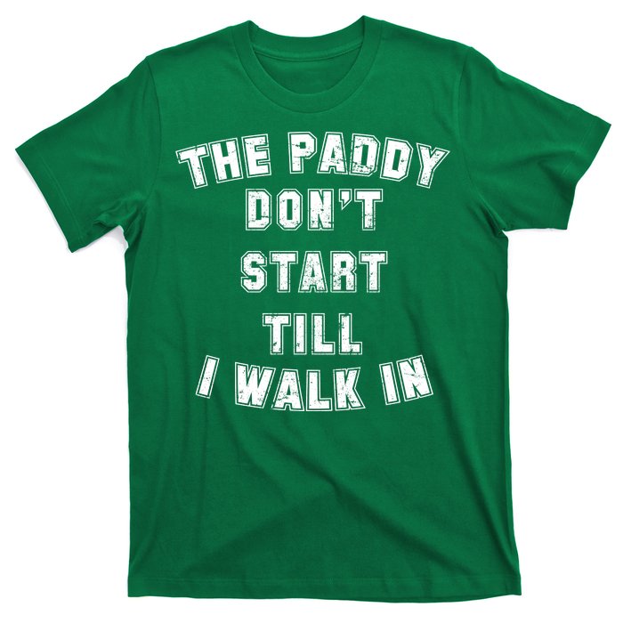 The Paddy Don't Start Till I Walk In T-Shirt