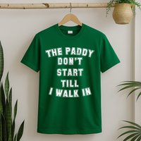 The Paddy Don't Start Till I Walk In T-Shirt
