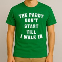 The Paddy Don't Start Till I Walk In T-Shirt