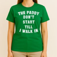 The Paddy Don't Start Till I Walk In T-Shirt