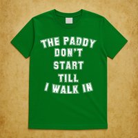 The Paddy Don't Start Till I Walk In T-Shirt