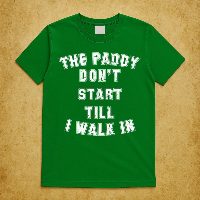 The Paddy Don't Start Till I Walk In T-Shirt