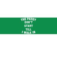 The Paddy Don't Start Till I Walk In Bumper Sticker