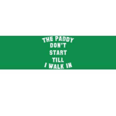 The Paddy Don't Start Till I Walk In Bumper Sticker