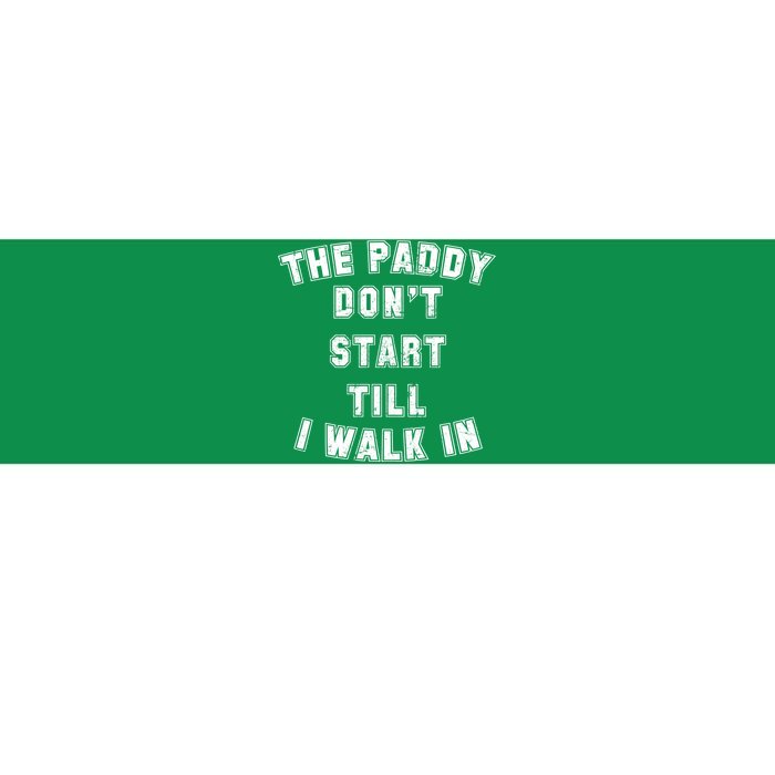 The Paddy Don't Start Till I Walk In Bumper Sticker