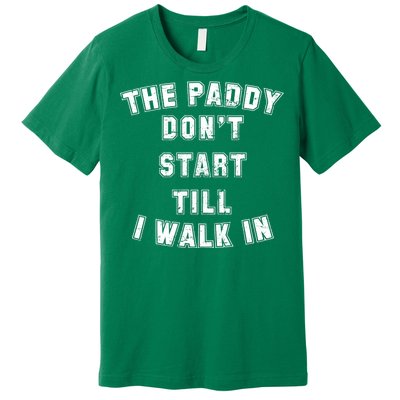 The Paddy Don't Start Till I Walk In Premium T-Shirt