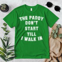 The Paddy Don't Start Till I Walk In Premium T-Shirt