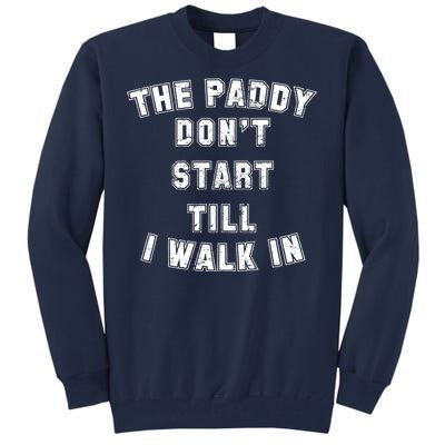 The Paddy Don't Start Till I Walk In Tall Sweatshirt