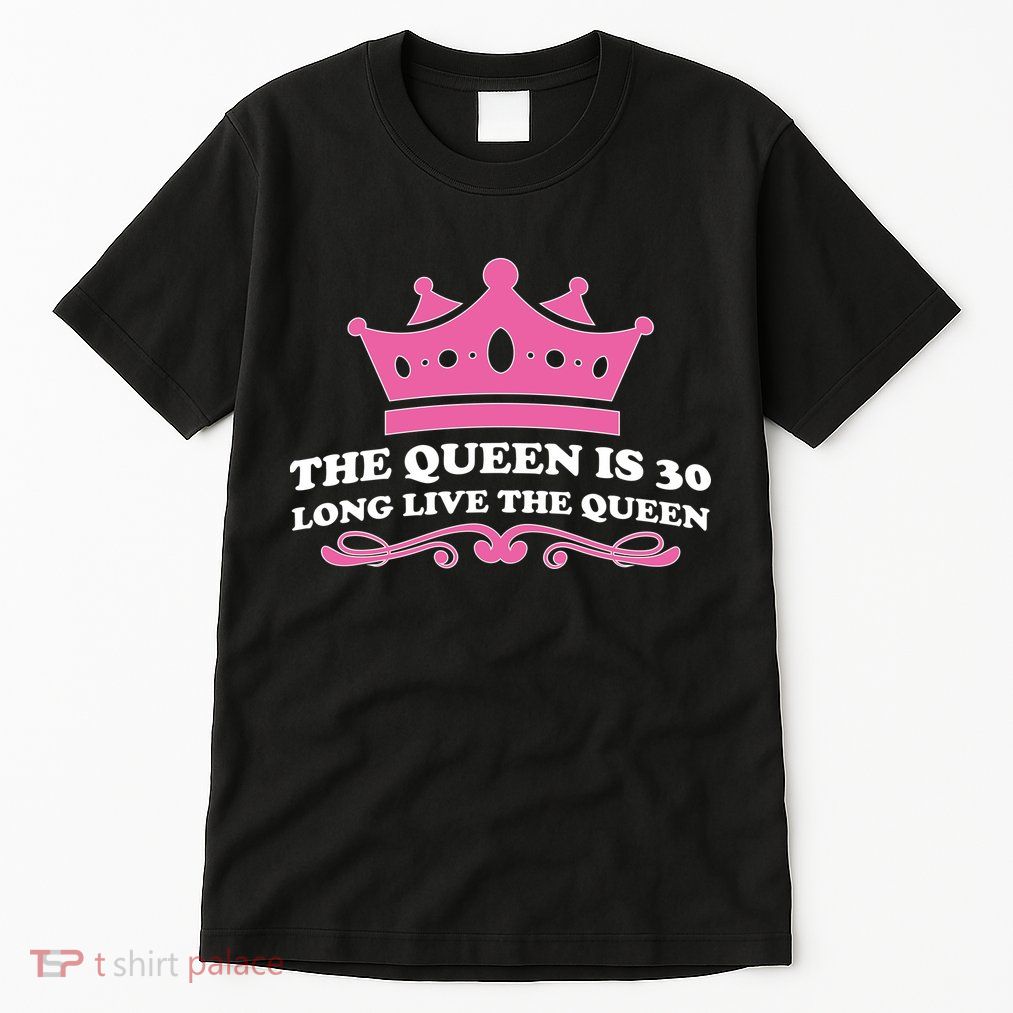 The Queen Is 30 Funny 30th Birthday Tall T-Shirt