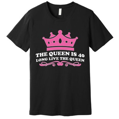 The Queen Is 40 Funny 40th Birthday Premium T-Shirt