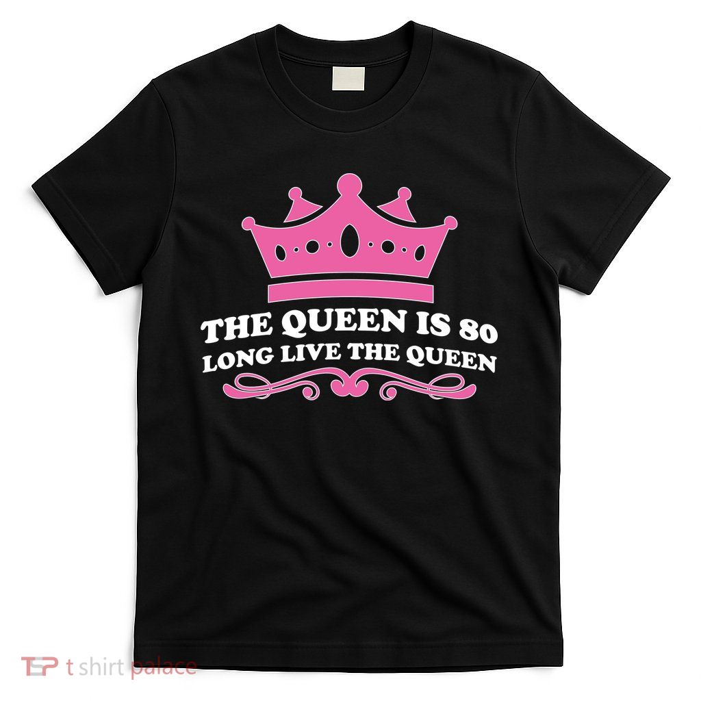 The Queen Is 80 Funny 80th Birthday T-Shirt