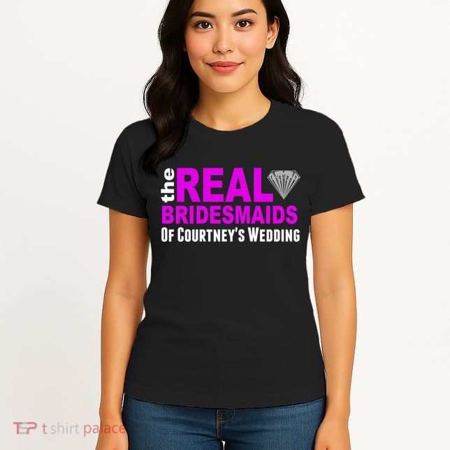 The Real Bridesmaids Of Personalize Wedding Custom  Womens T-Shirt
