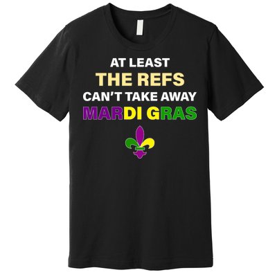 The Refs Can't Take Away Mardi Gras Premium T-Shirt