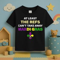 The Refs Can't Take Away Mardi Gras Toddler T-Shirt