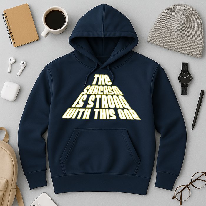 The Sarcasm Is Strong With This One Hoodie